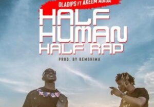 Oladips Ft. Akeem Adisa – Half Human Half Rap