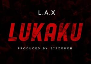L.A.X Ft Rasaki– Lukaku (Produced by Bizzouch)