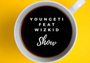 Youngeti ft. Wizkid – Show