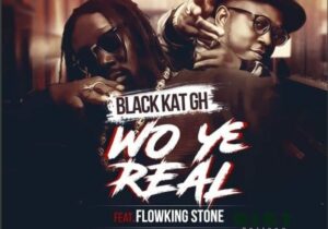 Black Kat Gh – Wo Ye Real ft. FlowKing Stone