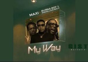 Maxi – My Way Ft. Burna Boy, Marvellous Bengy