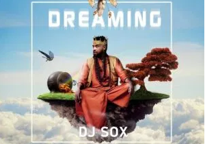 DJ SOX – Dreaming Ft. Argento Dust, C Sharp, DR SENZO