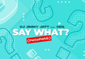 DJ Jimmy Jatt – Say What ft.CDQ ? (PetePeté)