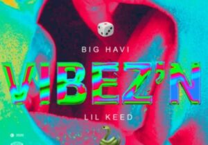 Big Havi Vibez’N Ft. Lil Keed Mp3 Download 