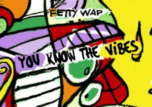 Fetty Wap Vibes You Know The Vibes Zip Download