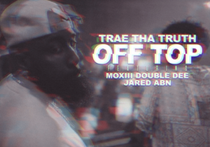 Trae Tha Truth Off Top Mp3 Download