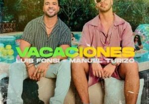 Luis Fonsi & Manuel Turizo Vacaciones Mp3 Download