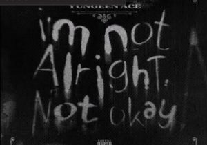 Yungeen Ace I'm Not Alright, Not Okay Mp3 Download